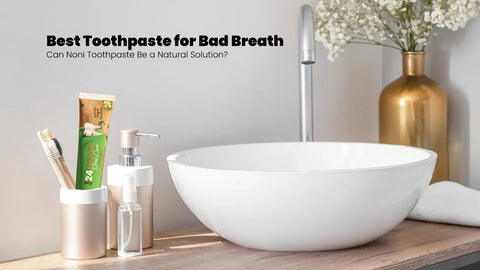 Best Toothpaste for Bad Breath: Can Noni Toothpaste Be a Natural Solution?