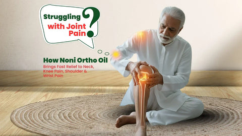 Struggling with Joint Pain? How Noni Ortho Oil Brings Fast Relief to Neck, Shoulder, Knee & Wrist Pain
